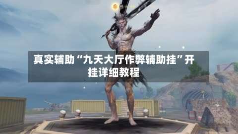 真实辅助“九天大厅作弊辅助挂	”开挂详细教程-第1张图片