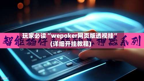 玩家必读“wepoker网页版透视挂”(详细开挂教程)-第3张图片