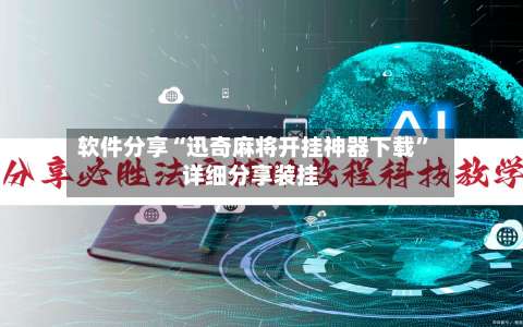 软件分享“迅奇麻将开挂神器下载	”详细分享装挂-第3张图片