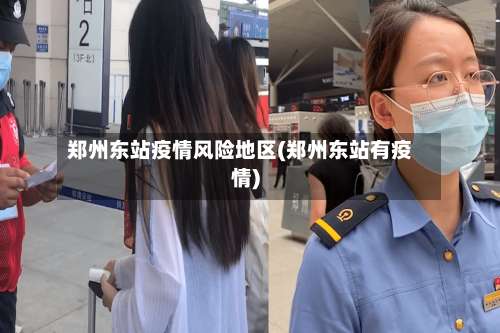 郑州东站疫情风险地区(郑州东站有疫情)-第3张图片