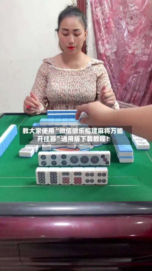 教大家使用“微信微乐福建麻将万能开挂器”通用版下载教程！-第2张图片