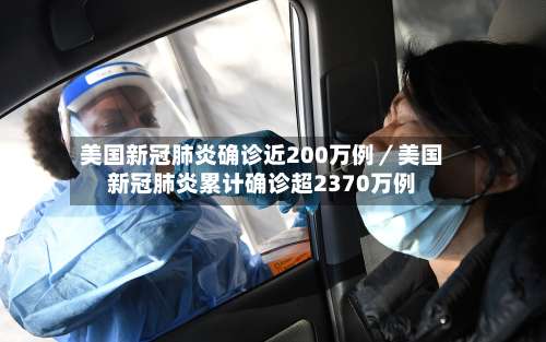 美国新冠肺炎确诊近200万例／美国新冠肺炎累计确诊超2370万例-第1张图片