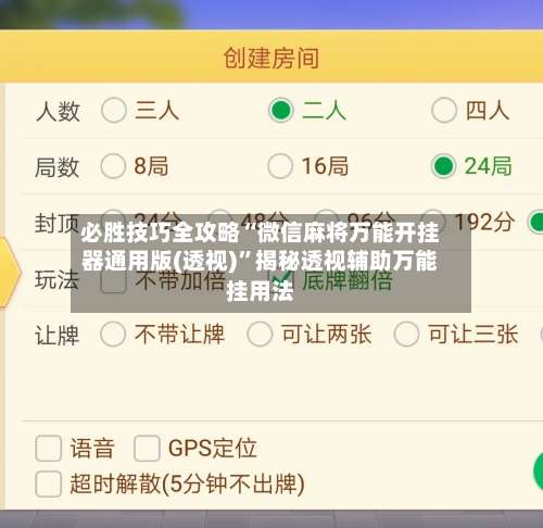 必胜技巧全攻略“微信麻将万能开挂器通用版(透视)”揭秘透视辅助万能挂用法-第2张图片