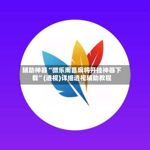 辅助神器“微乐南昌麻将开挂神器下载	”(透视)详细透视辅助教程-第1张图片