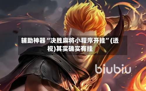 辅助神器“决胜麻将小程序开挂	”(透视)其实确实有挂-第1张图片