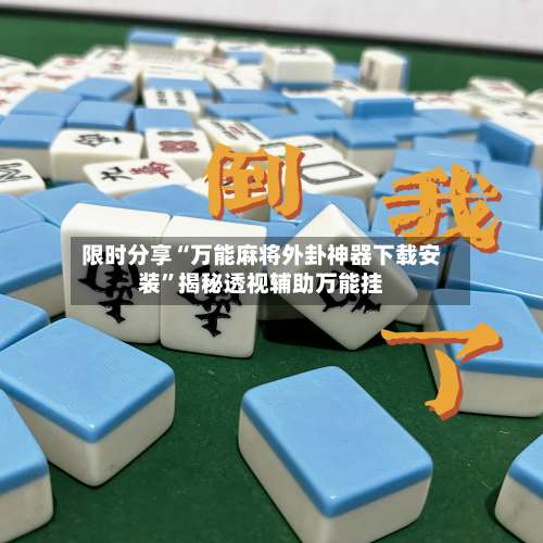 限时分享“万能麻将外卦神器下载安装	”揭秘透视辅助万能挂-第1张图片