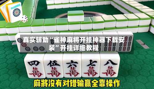 真实辅助“雀神麻将开挂神器下载安装”开挂详细教程-第2张图片