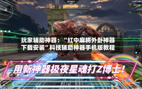 玩家辅助神器：“红中麻将外卦神器下载安装”科技辅助神器手机版教程-第1张图片