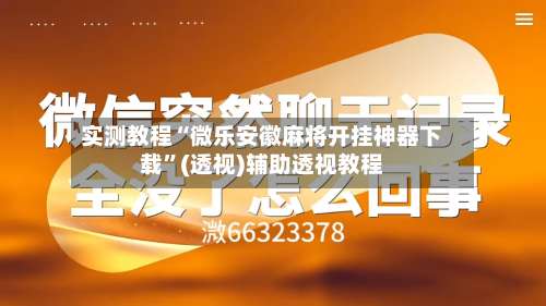 实测教程“微乐安徽麻将开挂神器下载	”(透视)辅助透视教程-第1张图片