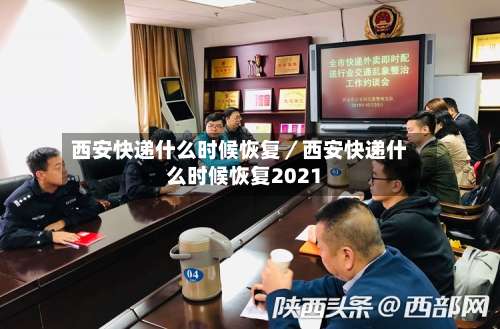 西安快递什么时候恢复／西安快递什么时候恢复2021-第3张图片