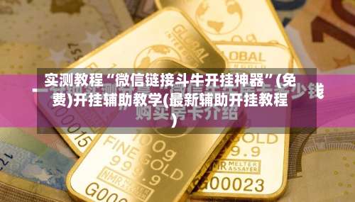 实测教程“微信链接斗牛开挂神器	”(免费)开挂辅助教学(最新辅助开挂教程)-第2张图片