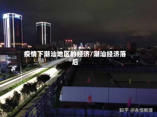 疫情下潮汕地区的经济/潮汕经济落后-第1张图片