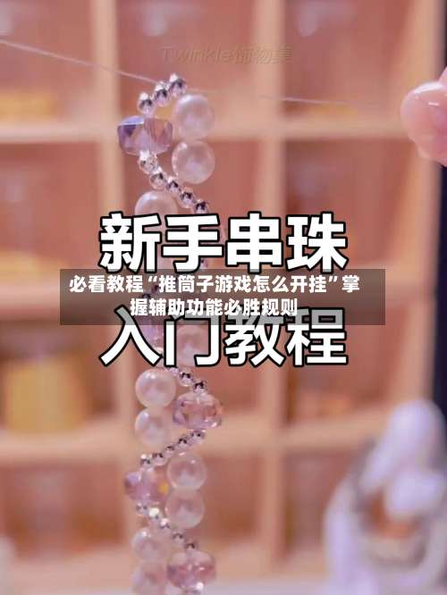 必看教程“推筒子游戏怎么开挂	”掌握辅助功能必胜规则-第2张图片