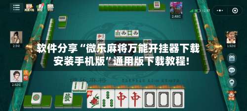 软件分享“微乐麻将万能开挂器下载安装手机版”通用版下载教程!-第1张图片