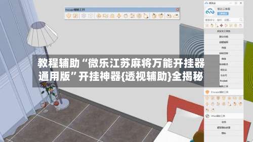 教程辅助“微乐江苏麻将万能开挂器通用版	”开挂神器{透视辅助}全揭秘-第2张图片