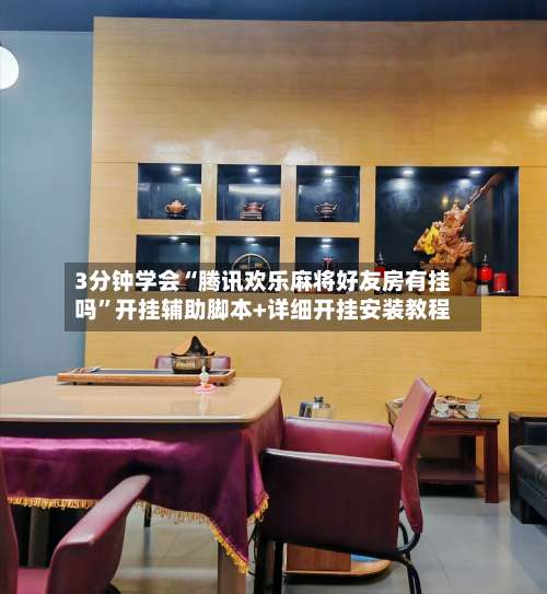 3分钟学会“腾讯欢乐麻将好友房有挂吗”开挂辅助脚本+详细开挂安装教程-第1张图片