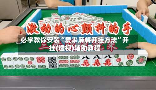 必学教你安装“爱来麻将开挂方法	”开挂(透视)辅助教程-第2张图片