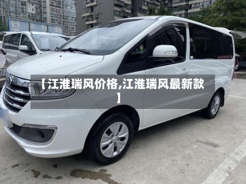 【江淮瑞风价格,江淮瑞风最新款】-第1张图片