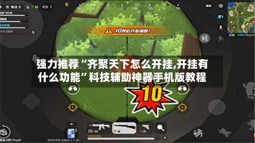 强力推荐“齐聚天下怎么开挂,开挂有什么功能”科技辅助神器手机版教程-第1张图片