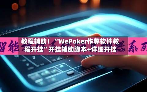 教程辅助！“WePoker作弊软件教程开挂”开挂辅助脚本+详细开挂-第1张图片