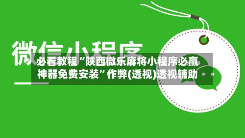 必看教程“陕西微乐麻将小程序必赢神器免费安装”作弊(透视)透视辅助-第1张图片