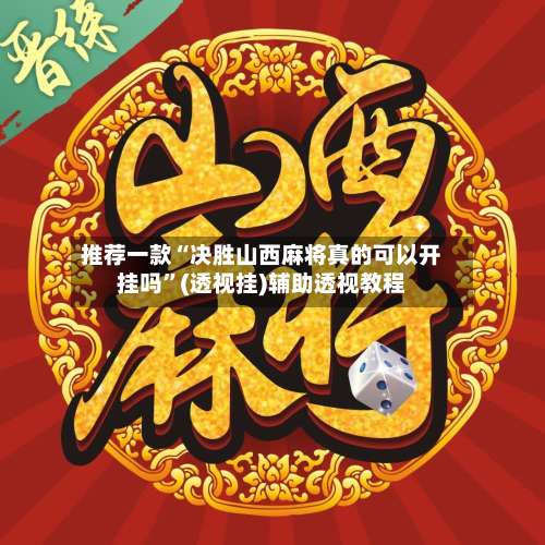 推荐一款“决胜山西麻将真的可以开挂吗	”(透视挂)辅助透视教程-第1张图片