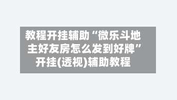 教程开挂辅助“微乐斗地主好友房怎么发到好牌”开挂(透视)辅助教程-第1张图片