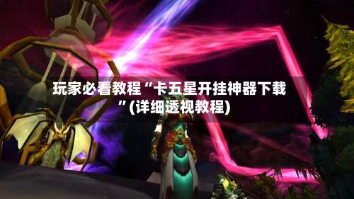 玩家必看教程“卡五星开挂神器下载	”(详细透视教程)-第2张图片