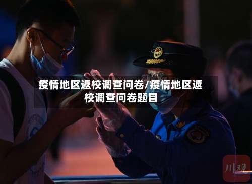 疫情地区返校调查问卷/疫情地区返校调查问卷题目-第3张图片