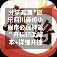 分享实测“微乐四川麻将小程序必赢神器	”开挂辅助脚本+详细开挂安装教程-第3张图片