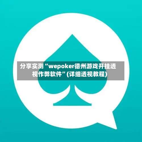 分享实测“wepoker德州游戏开挂透视作弊软件”(详细透视教程)-第1张图片