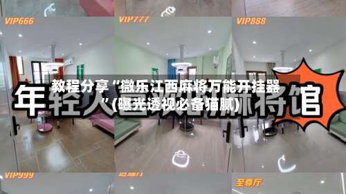 教程分享“微乐江西麻将万能开挂器	”(曝光透视必备猫腻)-第2张图片