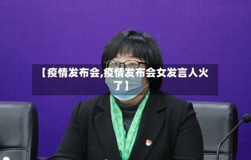 【疫情发布会,疫情发布会女发言人火了】-第1张图片