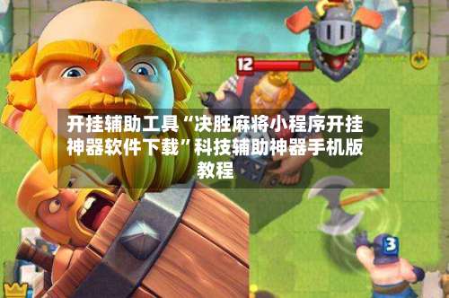 开挂辅助工具“决胜麻将小程序开挂神器软件下载”科技辅助神器手机版教程-第3张图片