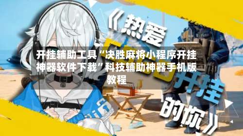 开挂辅助工具“决胜麻将小程序开挂神器软件下载	”科技辅助神器手机版教程-第1张图片
