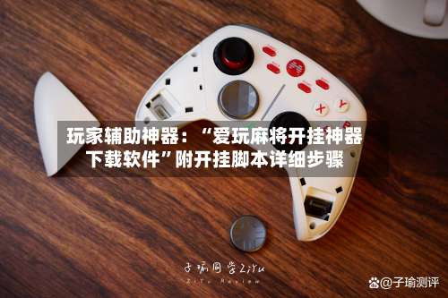 玩家辅助神器：“爱玩麻将开挂神器下载软件	”附开挂脚本详细步骤-第2张图片