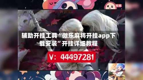 辅助开挂工具“微乐麻将开挂app下载安装”开挂详细教程-第1张图片