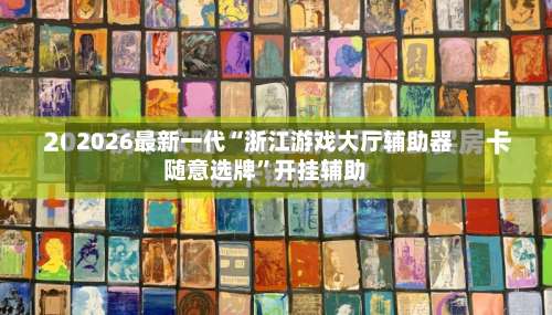 2026最新一代“浙江游戏大厅辅助器随意选牌”开挂辅助-第2张图片