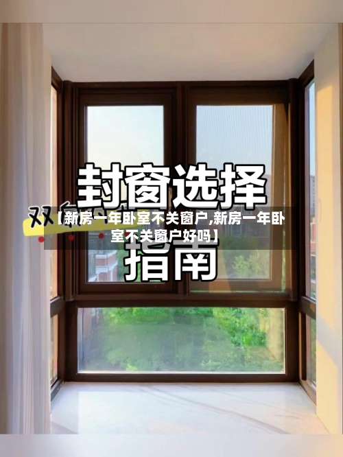 【新房一年卧室不关窗户,新房一年卧室不关窗户好吗】-第3张图片