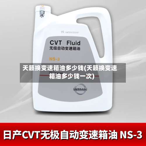 天籁换变速箱油多少钱(天籁换变速箱油多少钱一次)-第2张图片