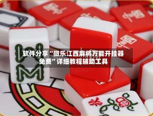 软件分享“微乐江西麻将万能开挂器免费”详细教程辅助工具-第1张图片