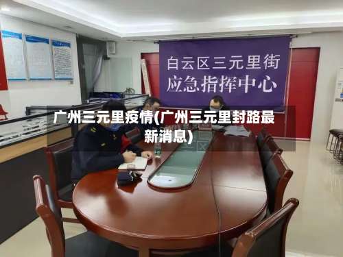 广州三元里疫情(广州三元里封路最新消息)-第2张图片