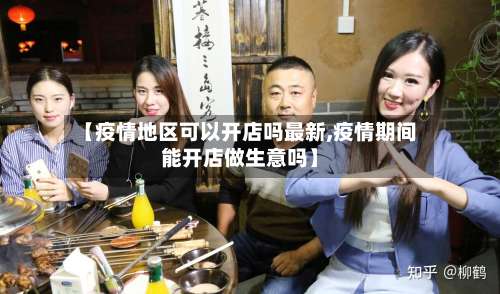 【疫情地区可以开店吗最新,疫情期间能开店做生意吗】-第1张图片