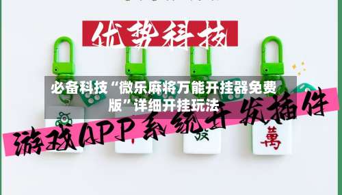 必备科技“微乐麻将万能开挂器免费版	”详细开挂玩法-第1张图片