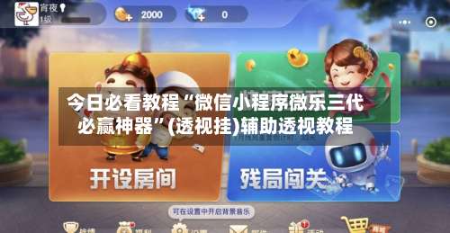 今日必看教程“微信小程序微乐三代必赢神器	”(透视挂)辅助透视教程-第1张图片