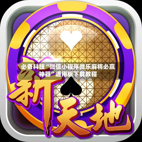 必备科技“微信小程序微乐麻将必赢神器	”通用版下载教程-第2张图片