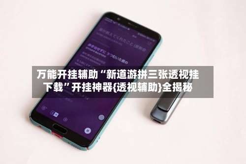 万能开挂辅助“新道游拼三张透视挂下载”开挂神器{透视辅助}全揭秘-第3张图片