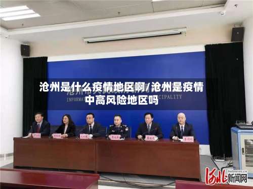 沧州是什么疫情地区啊/沧州是疫情中高风险地区吗-第3张图片
