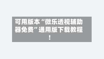可用版本“微乐透视辅助器免费”通用版下载教程！-第2张图片