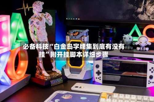 必备科技“白金岛字牌集到底有没有挂”附开挂脚本详细步骤-第1张图片